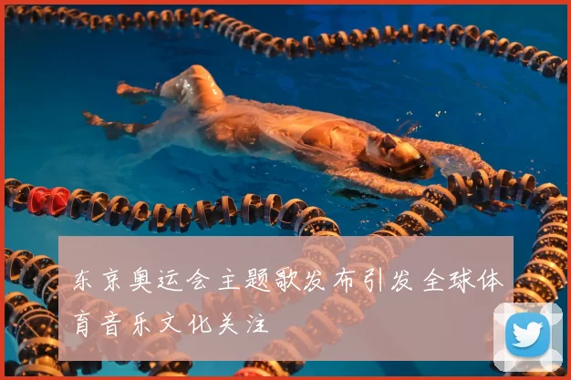 东京奥运会主题歌发布引发全球体育音乐文化关注